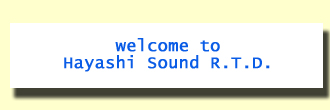 welcome to Hayashi Sound R.T.D.